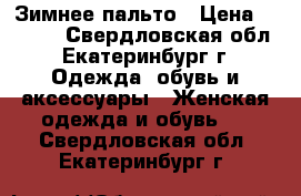 Зимнее пальто › Цена ­ 4 000 - Свердловская обл., Екатеринбург г. Одежда, обувь и аксессуары » Женская одежда и обувь   . Свердловская обл.,Екатеринбург г.